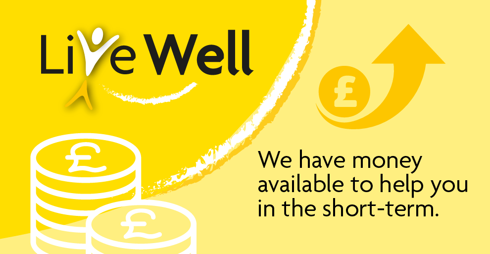 Live well - we have money available to help you in the short-term